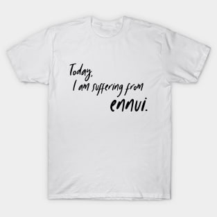 Today, I am suffering from ennui. T-Shirt